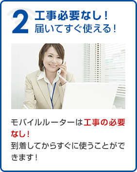 工事必要なし！届いてすぐ使える！モバイルルーターは工事の必要なし！到着してからすぐに使うことができます！